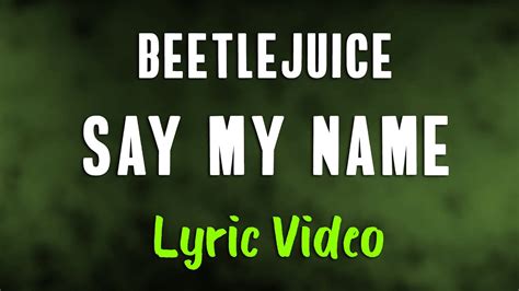 Daylight come and me wanna go home. . Say my name beetlejuice lyrics